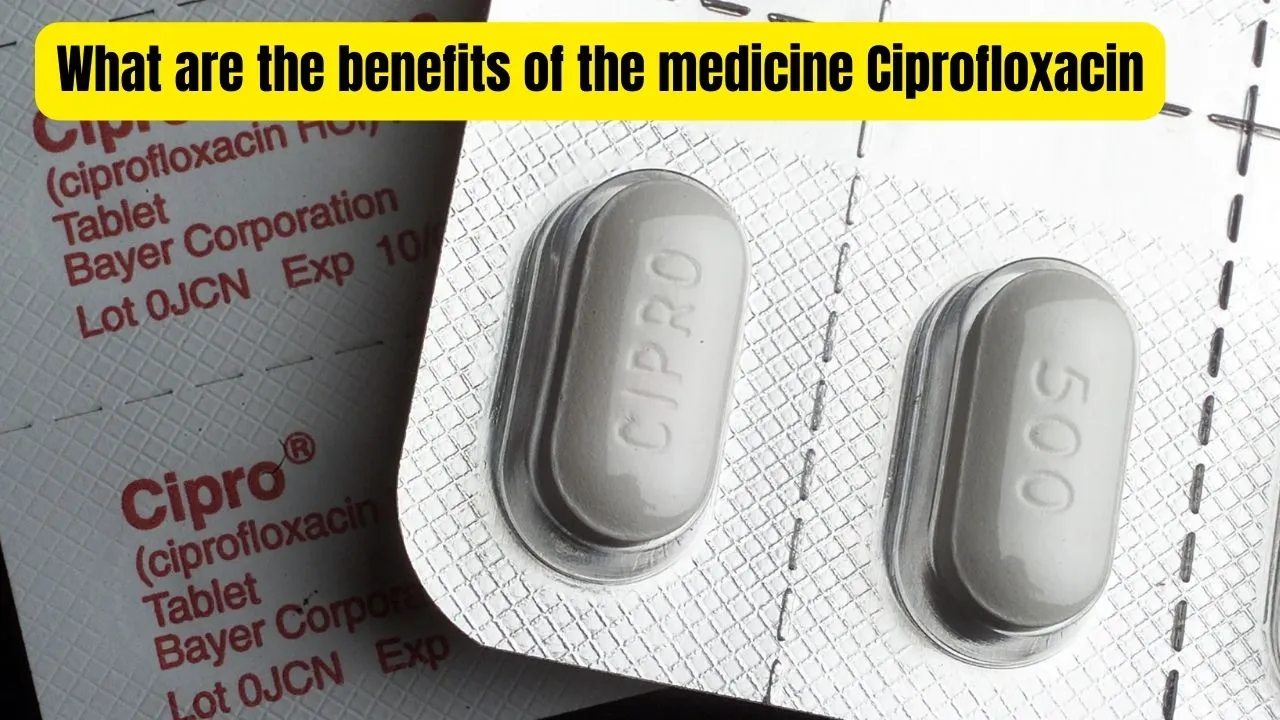 What Are The Benefits Of The Medicine Ciprofloxacin